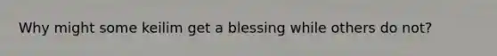 Why might some keilim get a blessing while others do not?