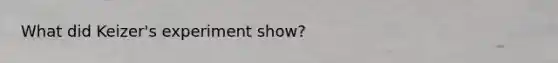 What did Keizer's experiment show?