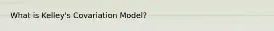 What is Kelley's Covariation Model?