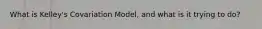 What is Kelley's Covariation Model, and what is it trying to do?
