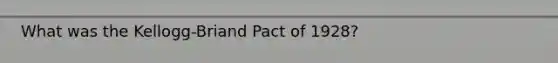 What was the Kellogg-Briand Pact of 1928?