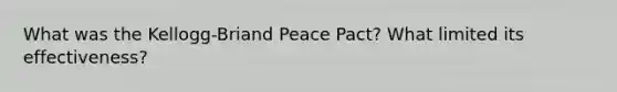 What was the Kellogg-Briand Peace Pact? What limited its effectiveness?