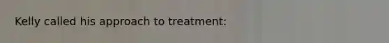 ​Kelly called his approach to treatment: