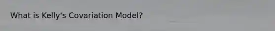 What is Kelly's Covariation Model?