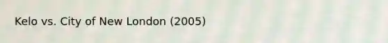 Kelo vs. City of New London (2005)