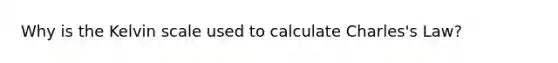 Why is the Kelvin scale used to calculate Charles's Law?