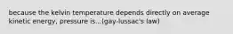 because the kelvin temperature depends directly on average kinetic energy, pressure is...(gay-lussac's law)