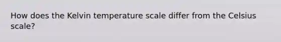 How does the Kelvin temperature scale differ from the Celsius scale?