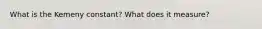 What is the Kemeny constant? What does it measure?