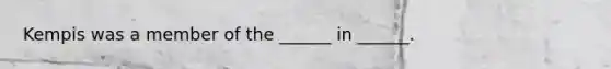 Kempis was a member of the ______ in ______.