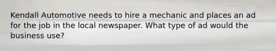 Kendall Automotive needs to hire a mechanic and places an ad for the job in the local newspaper. What type of ad would the business use?