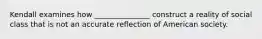 Kendall examines how _______________ construct a reality of social class that is not an accurate reflection of American society.