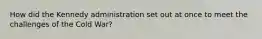 How did the Kennedy administration set out at once to meet the challenges of the Cold War?
