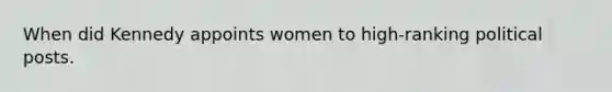 When did Kennedy appoints women to high-ranking political posts.