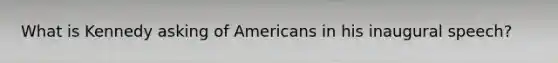 What is Kennedy asking of Americans in his inaugural speech?