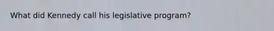 What did Kennedy call his legislative program?