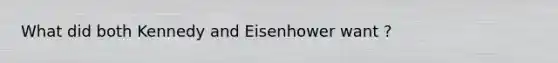 What did both Kennedy and Eisenhower want ?