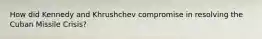 How did Kennedy and Khrushchev compromise in resolving the Cuban Missile Crisis?