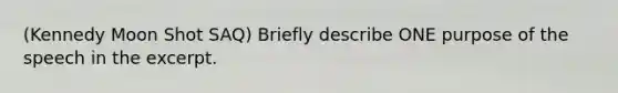 (Kennedy Moon Shot SAQ) Briefly describe ONE purpose of the speech in the excerpt.