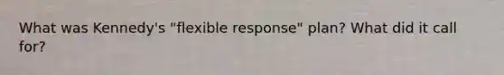 What was Kennedy's "flexible response" plan? What did it call for?