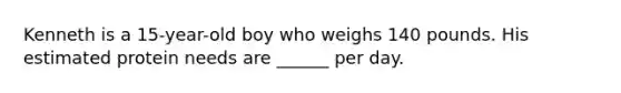 Kenneth is a 15-year-old boy who weighs 140 pounds. His estimated protein needs are ______ per day.