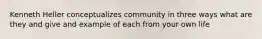 Kenneth Heller conceptualizes community in three ways what are they and give and example of each from your own life