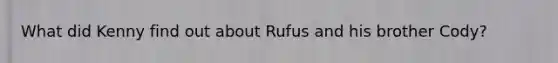 What did Kenny find out about Rufus and his brother Cody?