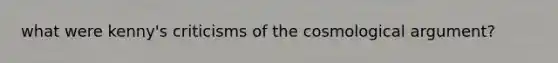 what were kenny's criticisms of the cosmological argument?