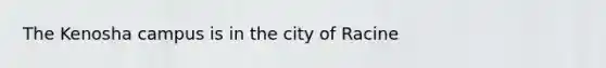 The Kenosha campus is in the city of Racine