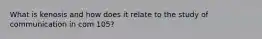 What is kenosis and how does it relate to the study of communication in com 105?