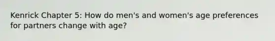 Kenrick Chapter 5: How do men's and women's age preferences for partners change with age?