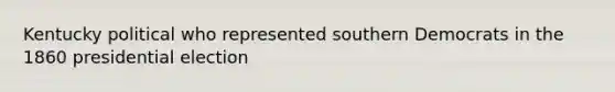 Kentucky political who represented southern Democrats in the 1860 presidential election
