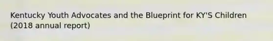 Kentucky Youth Advocates and the Blueprint for KY'S Children (2018 annual report)