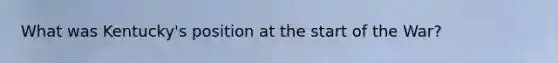 What was Kentucky's position at the start of the War?