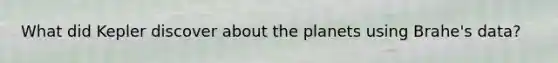 What did Kepler discover about the planets using Brahe's data?