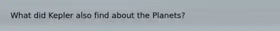 What did Kepler also find about the Planets?