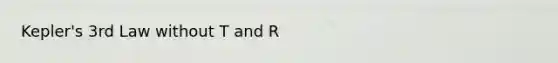 Kepler's 3rd Law without T and R