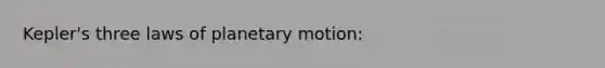 Kepler's three laws of planetary motion: