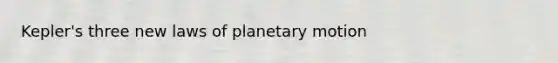 Kepler's three new laws of planetary motion