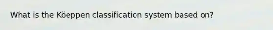 What is the Köeppen classification system based on?