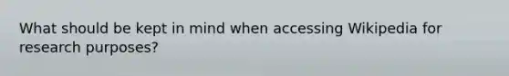 What should be kept in mind when accessing Wikipedia for research purposes?