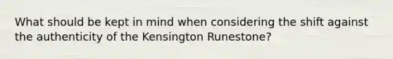 What should be kept in mind when considering the shift against the authenticity of the Kensington Runestone?