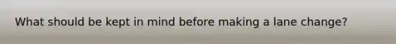 What should be kept in mind before making a lane change?