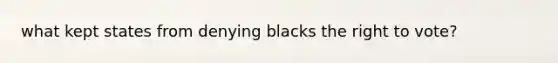 what kept states from denying blacks the right to vote?