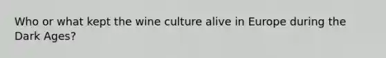 Who or what kept the wine culture alive in Europe during the Dark Ages?