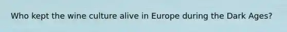 Who kept the wine culture alive in Europe during the Dark Ages?