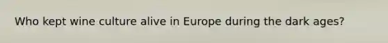 Who kept wine culture alive in Europe during the dark ages?
