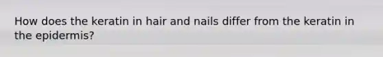 How does the keratin in hair and nails differ from the keratin in the epidermis?