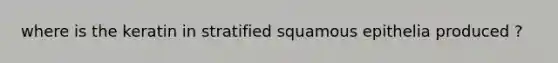 where is the keratin in stratified squamous epithelia produced ?