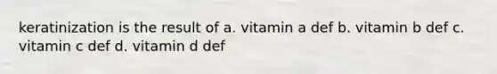 keratinization is the result of a. vitamin a def b. vitamin b def c. vitamin c def d. vitamin d def